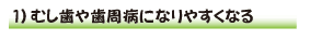 １）むし歯や歯周病になりやすくなる