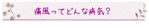 痛風ってどんな病気？