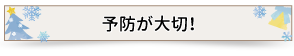 予防が大切！