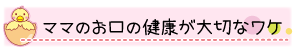 ママのお口の健康が大切なワケ